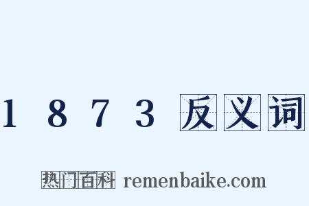 1873反义词是什么意思的图片